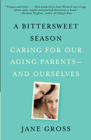 A Bittersweet Season (Caring for Our Aging Parents--and Ourselves) by Jane Gross, 9780307472403