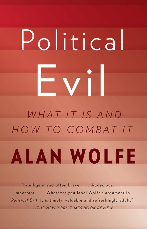 Political Evil (What It Is and How to Combat It) by Alan Wolfe, 9780307473011