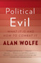 Political Evil (What It Is and How to Combat It) by Alan Wolfe, 9780307473011