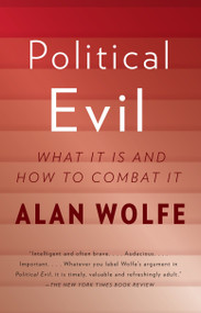 Political Evil (What It Is and How to Combat It) by Alan Wolfe, 9780307473011