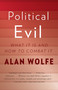 Political Evil (What It Is and How to Combat It) by Alan Wolfe, 9780307473011