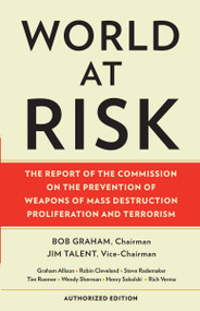 World at Risk (The Report of the Commission on the Prevention of Weapons of Mass Destruction Proliferation and Terrorism) by Commission on Prevention/WMDs, Senator Bob Graham, 9780307473264