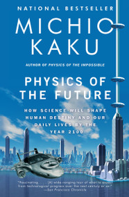 Physics of the Future (How Science Will Shape Human Destiny and Our Daily Lives by the Year 2100) by Michio Kaku, 9780307473332