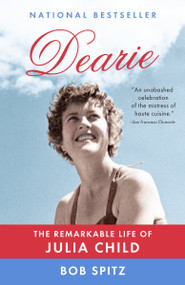 Dearie (The Remarkable Life of Julia Child) by Bob Spitz, 9780307473417