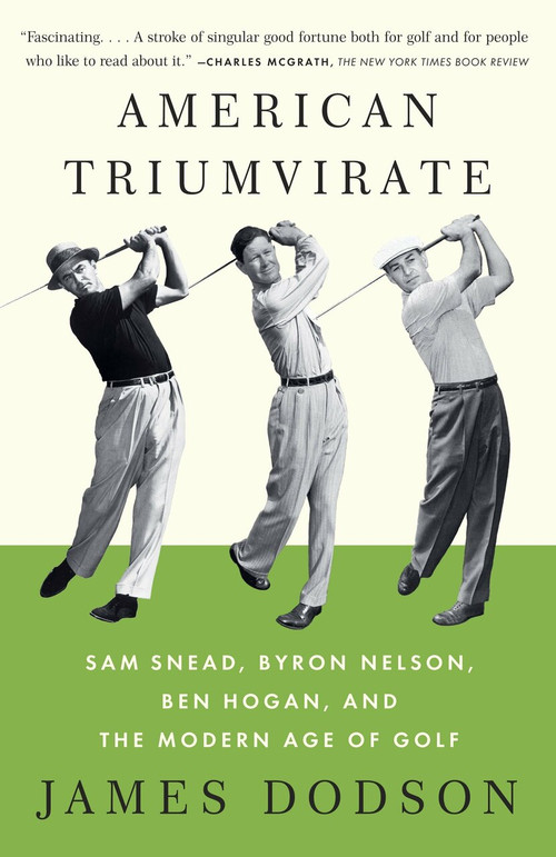 American Triumvirate (Sam Snead, Byron Nelson, Ben Hogan, and the Modern Age of Golf) by James Dodson, 9780307473554