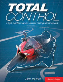 Total Control (High Performance Street Riding Techniques, 2nd Edition) by Lee Parks, 9780760343449