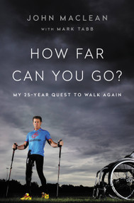 How Far Can You Go? (My 25-Year Quest to Walk Again) by John Maclean, Mark Tabb, 9780316262859
