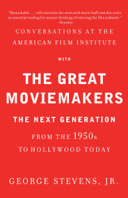 Conversations at the American Film Institute with the Great Moviemakers (The Next Generation) by George Stevens, Jr., 9780307474988
