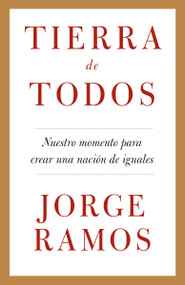 Tierra de todos: Nuestro momento para crear una nación de iguales / A Country for All: An Immigrant Manifesto (Spanish Edition) by Jorge Ramos, 9780307475190
