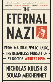 The Eternal Nazi (From Mauthausen to Cairo, the Relentless Pursuit of SS Doctor Aribert Heim) by Nicholas Kulish, Souad Mekhennet, 9780307475213