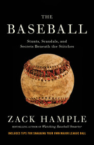 The Baseball (Stunts, Scandals, and Secrets Beneath the Stitches) by Zack Hample, 9780307475459