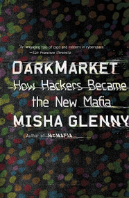 DarkMarket (How Hackers Became the New Mafia) by Misha Glenny, 9780307476449