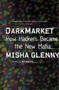 DarkMarket (How Hackers Became the New Mafia) by Misha Glenny, 9780307476449