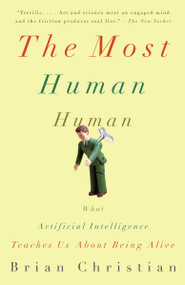 The Most Human Human (What Artificial Intelligence Teaches Us About Being Alive) by Brian Christian, 9780307476708