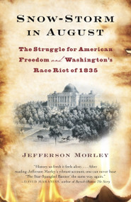 Snow-Storm in August (The Struggle for American Freedom and Washington's Race Riot of 1835) by Jefferson Morley, 9780307477484