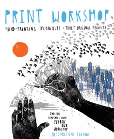 Print Workshop (Hand-Printing Techniques and Truly Original Projects) by Christine Schmidt, 9780307586544