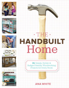 The Handbuilt Home (34 Simple Stylish and Budget-Friendly Woodworking Projects for Every Room) by Ana White, 9780307587329