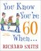 You Know You're 60 When . . . by Richard Smith, Debra Solomon, 9780307587626