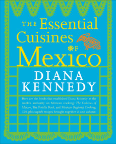 The Essential Cuisines of Mexico (A Cookbook) by Diana Kennedy, 9780307587725