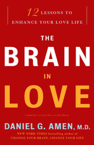 The Brain in Love (12 Lessons to Enhance Your Love Life) by Daniel G. Amen, M.D., 9780307587893