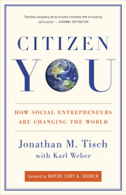 Citizen You (How Social Entrepreneurs Are Changing the World) by Jonathan Tisch, Karl Weber, Mayor Cory A. Booker, 9780307588494