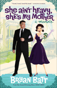 She Ain't Heavy, She's My Mother (A Memoir) by Bryan Batt, 9780307588869