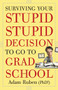 Surviving Your Stupid, Stupid Decision to Go to Grad School by Adam Ruben, 9780307589446