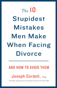 The 10 Stupidest Mistakes Men Make When Facing Divorce (And How to Avoid Them) by Joseph Cordell, 9780307589804