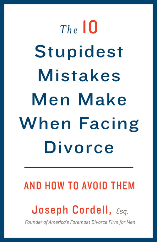 The 10 Stupidest Mistakes Men Make When Facing Divorce (And How to Avoid Them) by Joseph Cordell, 9780307589804