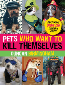 Pets Who Want to Kill Themselves (Featuring Over 150 Suicidal Pets!) by Duncan Birmingham, 9780307589880