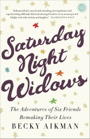 Saturday Night Widows (The Adventures of Six Friends Remaking Their Lives) by Becky Aikman, 9780307590442