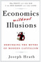 Economics Without Illusions (Debunking the Myths of Modern Capitalism) by Joseph Heath, 9780307590572