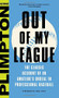 Out of My League (The Classic Account of an Amateur's Ordeal in Professional Baseball) by George Plimpton, Jane Leavy, 9780316284547