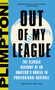 Out of My League (The Classic Account of an Amateur's Ordeal in Professional Baseball) by George Plimpton, Jane Leavy, 9780316284547