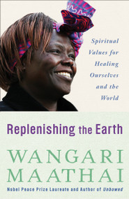Replenishing the Earth (Spiritual Values for Healing Ourselves and the World) by Wangari Maathai, 9780307591142