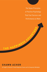 The Happiness Advantage (The Seven Principles of Positive Psychology That Fuel Success and Performance at Work) by Shawn Achor, 9780307591548