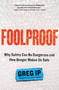 Foolproof (Why Safety Can Be Dangerous and How Danger Makes Us Safe) by Greg Ip, 9780316286046