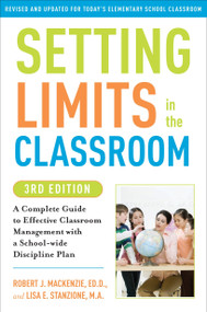 Setting Limits in the Classroom, 3rd Edition (A Complete Guide to Effective Classroom Management with a School-wide DisciplinePlan) by Robert J. Mackenzie, Lisa Stanzione, 9780307591722