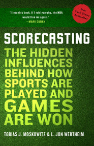 Scorecasting (The Hidden Influences Behind How Sports Are Played and Games Are Won) by Tobias Moskowitz, L. Jon Wertheim, 9780307591807