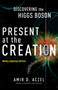 Present at the Creation (Discovering the Higgs Boson) by Amir D. Aczel, 9780307591821