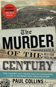 The Murder of the Century (The Gilded Age Crime That Scandalized a City & Sparked the Tabloid Wars) by Paul Collins, 9780307592217