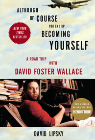 Although Of Course You End Up Becoming Yourself (A Road Trip with David Foster Wallace) by David Lipsky, 9780307592439