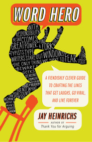 Word Hero (A Fiendishly Clever Guide to Crafting the Lines that Get Laughs, Go Viral, and Live Forever) by Jay Heinrichs, 9780307716361
