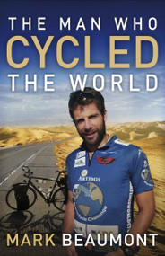 The Man Who Cycled the World by Mark Beaumont, 9780307716651