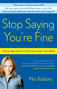 Stop Saying You're Fine (The No-BS Guide to Getting What You Want) by Mel Robbins, 9780307716736