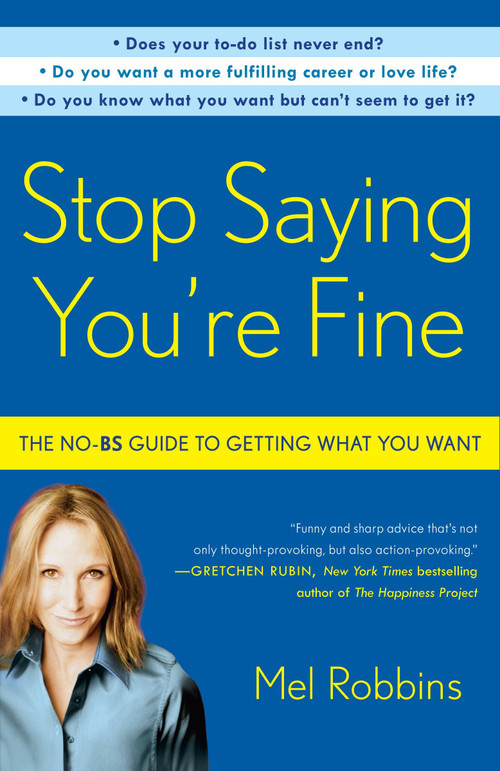 Stop Saying You're Fine (The No-BS Guide to Getting What You Want) by Mel Robbins, 9780307716736