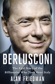 Berlusconi (The Epic Story of the Billionaire Who Took Over Italy) by Alan Friedman, 9780316301992