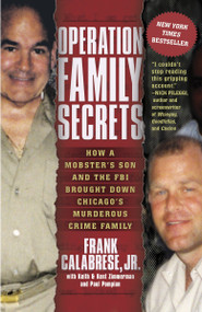 Operation Family Secrets (How a Mobster's Son and the FBI Brought Down Chicago's Murderous Crime Family) by Frank Calabrese, Jr., Keith Zimmerman, Kent Zimmerman, Paul Pompian, 9780307717733