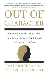 Out of Character (Surprising Truths About the Liar, Cheat, Sinner (and Saint) Lurking in All of Us) by David DeSteno, Piercarlo Valdesolo, 9780307717764