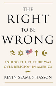 The Right to Be Wrong (Ending the Culture War Over Religion in America) by Kevin Seamus Hasson, 9780307718105